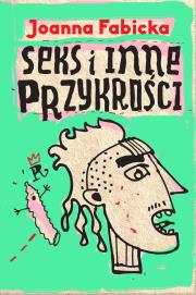 Seks i inne przykrości. Autor: Joanna Fabicka. Dadada.pl Okładka książki Seks i inne przykrości