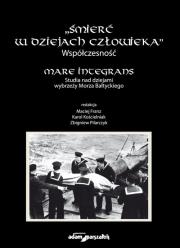Śmierć w dziejach człowieka. Współczesność. Mare integrans. Studia nad dziejami wybrzeży Morza Bałtyckiego. Autor: Franz Maciej, Kościelniak Karol, Zbigniew Pilarczyk (red.). Dadada.pl Okładka książki Śmierć w dziejach człowieka. Współczesność. Mare integrans. Studia nad dziejami wybrzeży Morza Bałtyckiego