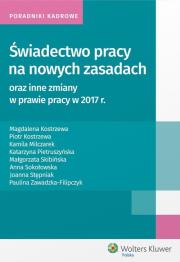 Świadectwo pracy na nowych zasadach oraz inne zmiany w prawie pracy w 2017 r. Autor: Kostrzewa Magdalena, Kostrzewa Piotr, Milczarek Kamila, Pietruszyńska Katarzyna, Skibińska Małgorzata. Dadada.pl Okładka książki Świadectwo pracy na nowych zasadach oraz inne zmiany w prawie pracy w 2017 r