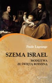 Szema Israel Modlitwa ze ze Świętą Rodziną. Autor: Lagrange Paule. Dadada.pl Okładka książki Szema Israel Modlitwa ze ze Świętą Rodziną