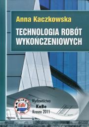Technologia robót wykończeniowych. Autor: Kaczkowska Anna. Dadada.pl Okładka książki Technologia robót wykończeniowych