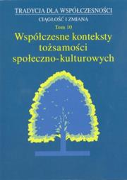 Tradycja dla Współczesności. Ciągłość i Zmiana, t. 10: Współczesne konteksty tożsamości społeczno-kulturowej. Autor: Małgorzata Dziekanowska (red.), Wójcicka Marta. Dadada.pl Okładka książki Tradycja dla Współczesności. Ciągłość i Zmiana, t. 10: Współczesne konteksty tożsamości społeczno-kulturowej
