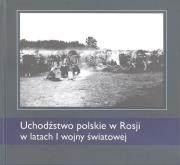 Uchodźstwo polskie w Rosji w latach I WŚ. Autor: Korzeniowski Mariusz, Latawiec Krzysztof, Tarasiuk Dariusz, Żwanko Lubow. Dadada.pl Okładka książki Uchodźstwo polskie w Rosji w latach I WŚ