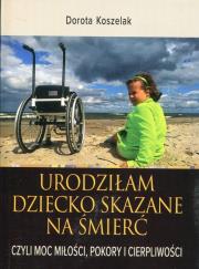 Urodziłam dziecko skazane na śmierć. Autor: Koszelak Dorota. Dadada.pl Okładka książki Urodziłam dziecko skazane na śmierć