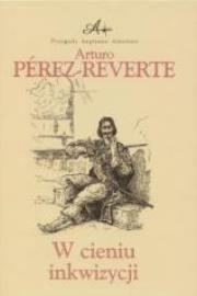 W Cieniu Inkwizycji - Arturo Perez-Reverte. Autor: Perez-Reverte Arturo. Dadada.pl Okładka książki W Cieniu Inkwizycji - Arturo Perez-Reverte