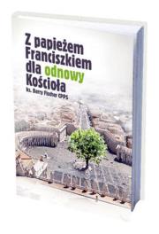 Z papieżem Franciszkiem dla odnowy Kościoła. Autor: Fischer Barry J.. Dadada.pl Okładka książki Z papieżem Franciszkiem dla odnowy Kościoła