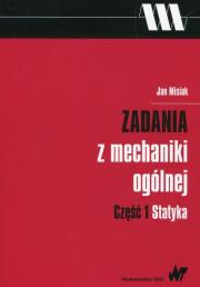 Zadania z mechaniki ogólnej Część 1 Statyka. Autor: Misiak Jan. Dadada.pl Okładka książki Zadania z mechaniki ogólnej Część 1 Statyka
