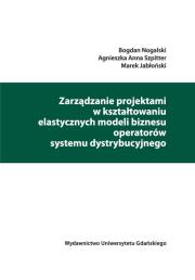 Zarządzanie projektami w kształtowaniu elastycznych modeli biznesu operatorów systemu dystrybucyjneg. Autor: Nogalski Bogdan, Szpitter Agnieszka Anna, Jabłoński Marek. Dadada.pl Okładka książki Zarządzanie projektami w kształtowaniu elastycznych modeli biznesu operatorów systemu dystrybucyjneg