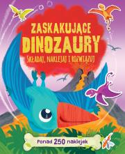Okładka książki Zaskakujące dinozaury. Ponad 250 naklejek
