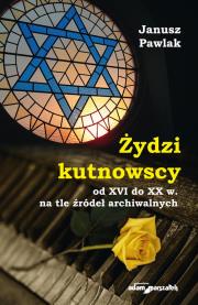 Okładka książki Żydzi kutnowscy od XVI do XX w. na tle źródeł archiwalnych