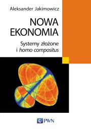 Nowa ekonomia. Systemy złożone i homo compositus. Autor: Jakimowicz Aleksander. Dadada.pl Okładka książki  Nowa ekonomia. Systemy złożone i homo compositus