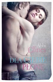 Dla Ciebie płonę. Autor: Glines Abbi. Dadada.pl Okładka książki Dla Ciebie płonę