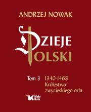 Dzieje Polski Tom 3 1340-1468 Królestwo zwycięskiego orła. Autor: Andrzej Nowak. Dadada.pl Okładka książki Dzieje Polski Tom 3 1340-1468 Królestwo zwycięskiego orła