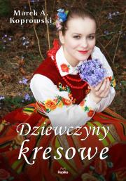 Dziewczyny kresowe. Autor: Koprowski Marek A.. Dadada.pl Okładka książki Dziewczyny kresowe