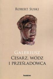 Galeriusz Cesarz wódz i prześladowca. Autor: Suski Robert. Dadada.pl Okładka książki Galeriusz Cesarz wódz i prześladowca