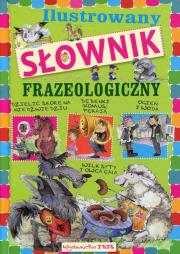 Ilustrowany słownik frazeologiczny dla dzieci. Autor: Nożyńska-Demianiuk Agnieszka. Dadada.pl Okładka książki Ilustrowany słownik frazeologiczny dla dzieci