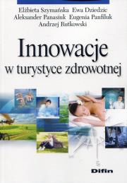 Innowacje w turystyce zdrowotnej. Autor: Elżbieta Szymańska, Ewa Dziedzic, Panasiuk Aleksander, Panfiluk Eugenia, Rutkowski Andrzej. Dadada.pl Okładka książki Innowacje w turystyce zdrowotnej