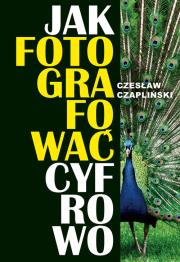 Jak fotografować cyfrowo. Autor: Czapliński Czesław. Dadada.pl Okładka książki Jak fotografować cyfrowo
