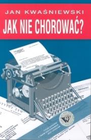 Jak nie chorować?. Autor: Jan Kwaśniewski. Dadada.pl Okładka książki Jak nie chorować?