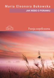 Jak niebo o poranku. Autor: Bukowska Maria Eleonora. Dadada.pl Okładka książki Jak niebo o poranku