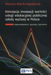Koncepcja innowacji wartości usługi edukacyjnej publicznej szkoły wyższej w Polsce. Autor: Wójcik-Augustyniak Marzena. Dadada.pl Okładka książki Koncepcja innowacji wartości usługi edukacyjnej publicznej szkoły wyższej w Polsce