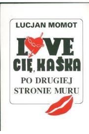 Okładka książki Love Cię Kaśka Po drugiej stronie muru