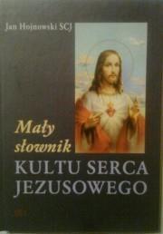 Mały słownk Kultu Serca Jezusowego. Autor: Ks. Jan Hojnowski SCJ. Dadada.pl Okładka książki Mały słownk Kultu Serca Jezusowego