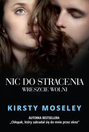 Nic do stracenia Wreszcie wolni. Autor: Kirsty Moseley. Dadada.pl Okładka książki Nic do stracenia Wreszcie wolni