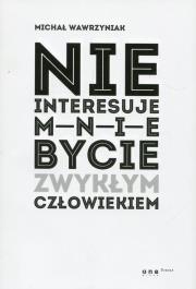 Nie interesuje mnie bycie zwykłym człowiekiem. Autor: Michał Wawrzyniak. Dadada.pl Okładka książki Nie interesuje mnie bycie zwykłym człowiekiem