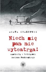 Niech się pan nie wyteatrza! Auschwitz w twórczości Mariana Pankowskiego. Autor: Chałupnik Agata. Dadada.pl Okładka książki Niech się pan nie wyteatrza! Auschwitz w twórczości Mariana Pankowskiego