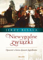 Niewygodne związki. Opowieść o końcu dynastii.... Autor: Besala Jerzy. Dadada.pl Okładka książki Niewygodne związki. Opowieść o końcu dynastii...