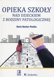 Opieka szkoły nad dzieckiem z rodziny patologicznej. Autor: red. Daria Becker-Pestka. Dadada.pl Okładka książki Opieka szkoły nad dzieckiem z rodziny patologicznej