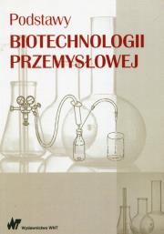 Podstawy biotechnologii przemysłowej. Autor: Adamczak Marek, Bednarski Włodzimierz, Fiedurek Jan. Dadada.pl Okładka książki Podstawy biotechnologii przemysłowej