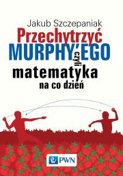 Przechytrzyć MURPHY’EGO czyli matematyka na co dzień. Autor: Szczepaniak Jakub. Dadada.pl Okładka książki Przechytrzyć MURPHY’EGO czyli matematyka na co dzień