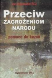 Przeciw zagrożeniom narodu. Pomoce do kazań. Autor: Ks. Jan Hojnowski SCJ. Dadada.pl Okładka książki Przeciw zagrożeniom narodu. Pomoce do kazań