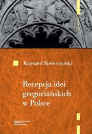 Okładka książki Recepcja idei gregoriańskich w Polsce do początku XIII wieku
