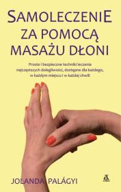 Samoleczenie za pomocą masażu dłoni. Autor: Jolanda Palagyi. Dadada.pl Okładka książki Samoleczenie za pomocą masażu dłoni