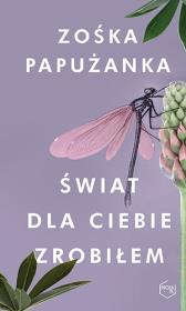 Świat dla ciebie zrobiłem. Autor: Zośka Papużanka. Dadada.pl Okładka książki Świat dla ciebie zrobiłem