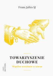 Towarzyszenie duchowe. Wspólnie wzrastać w wierze. Autor: Jalics Franz. Dadada.pl Okładka książki Towarzyszenie duchowe. Wspólnie wzrastać w wierze