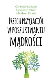 Trzech przyjaciół w poszukiwaniu mądrości. Autor: Alexandre Jollien, Matthieu Ricard. Dadada.pl Okładka książki Trzech przyjaciół w poszukiwaniu mądrości