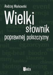 Wielki słownik poprawnej polszczyzny. Autor: Markowski Andrzej. Dadada.pl Okładka książki Wielki słownik poprawnej polszczyzny