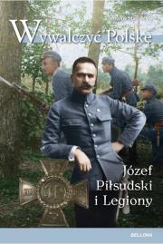 Okładka książki Wywalczyć Polskę. Józef Piłsudski. Legiony