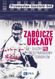 Zabójcze układy. Służby PRL i międzynarodowy terroryzm. Autor: Gasztold-Seń Przemysław. Dadada.pl Okładka książki Zabójcze układy. Służby PRL i międzynarodowy terroryzm