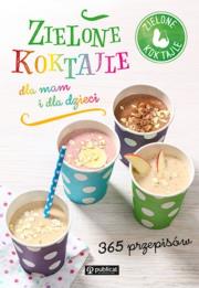 Zielone koktajle dla mam i dla dzieci. 365 przepisów. Autor: Zielone koktajle. Dadada.pl Okładka książki Zielone koktajle dla mam i dla dzieci. 365 przepisów