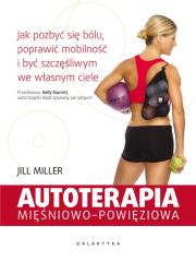 Okładka książki Autoterapia mięśniowo-powięziowa jak pozbyć się bólu poprawić mobilność I być szczęśliwym we własnym ciele