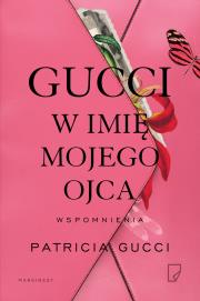 Gucci. W imię mojego ojca. Autor: Patricia Gucci. Dadada.pl Okładka książki Gucci. W imię mojego ojca