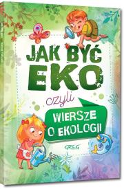 Jak być eko, czyli wiersze o ekologii. Autor: Kamińska Krystyna Stadnik Urszula. Dadada.pl Okładka książki Jak być eko, czyli wiersze o ekologii