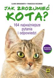 Jak zrozumieć kota? 164 najważniejsze pytania i... Autor: Arrowsmith Claire, Riccomini Francesca. Dadada.pl Okładka książki Jak zrozumieć kota? 164 najważniejsze pytania i..
