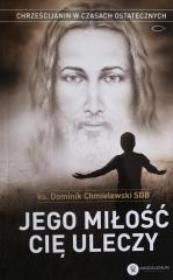 Jego miłość Cię uleczy w.II. Autor: ks. Dominik Chmielewski SDB. Dadada.pl Okładka książki Jego miłość Cię uleczy w.II