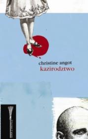 Kazirodztwo. Autor: Angot Christine. Dadada.pl Okładka książki Kazirodztwo